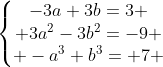 left{begin{matrix}-3a+3b=3 \ 3a^2-3b^2=-9 \ -a^3+b^3= 7 end{matrix}right.