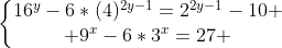 left{egin{matrix}16^y-6*(4)^{2y-1}=2^{2y-1}-10 \ 9^x-6*3^x=27 end{matrix}
ight.