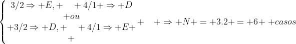 left{egin{matrix}3/2Rightarrow E, quad 4/1 Rightarrow D\ ou\ 3/2Rightarrow D, quad 4/1Rightarrow E \ end{matrix}
ight. quad Rightarrow N = 3.2 = 6 	hinspace casos