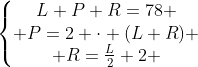 left{begin{matrix}L+P+R=78 \ P=2 cdot (L+R) \ R=frac{L}{2}+2 end{matrix}right.