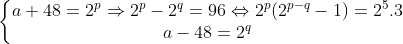 \left\{\begin{matrix}a+48=2^{p}\Rightarrow 2^{p}-2^{q}=96 \Leftrightarrow 2^{p}(2^{p-q}-1)=2^{5}.3 & \\ a-48=2^{q} & \ \end{matrix}\right.