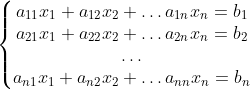 \left\{\begin{matrix}a_{11} x_{1} + a_{12} x_{2} + \dots a_{1n} x_{n} = b_{1} \\a_{21} x_{1} + a_{22} x_{2} + \dots a_{2n} x_{n} = b_{2} \\\dots \\a_{n1} x_{1} + a_{n2} x_{2} + \dots a_{nn} x_{n} = b_{n} \end{matrix}\right.