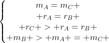 left{begin{matrix}m_A=m_C \ r_A=r_B \ r_C > r_A=r_B \ m_B > m_A = m_C end{matrix}right.