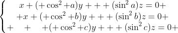 left{egin{matrix}x+( cos^2 a)y + (sin^2a)z=0 \ x+( cos^2 b)y + (sin^2b)z=0 \ quad quad ( cos^2 c)y + (sin^2c)z=0 end{matrix}
ight.