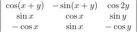 \left|\begin{array}{ccc} \cos (x+y) & -\sin (x+y) & \cos 2 y \\ \sin x & \cos x & \sin y \\ -\cos x & \sin x & -\cos y \end{array}\right|