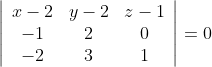 \left|\begin{array}{ccc} x-2 & y-2 & z-1 \\ -1 & 2 & 0 \\ -2 & 3 & 1 \end{array}\right|=0