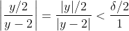 \left|\frac{y/2}{y-2}\right|=\frac{|y|/2}{|y-2|}<\frac{\delta/2}{1}