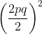\left ( \frac{2pq}{2} \right )^2
