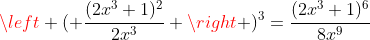 left ( frac{(2x^3+1)^2}{2x^3} ight )^3=frac{(2x^3+1)^6}{8x^9}