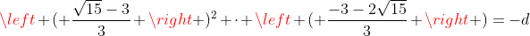left ( frac{sqrt{15}-3}{3} ight )^2 cdot left ( frac{-3-2sqrt{15}}{3} ight )=-d