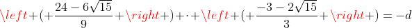 left ( frac{24-6sqrt{15}}{9} ight ) cdot left ( frac{-3-2sqrt{15}}{3} ight )=-d