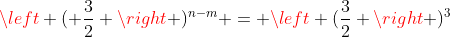 left ( frac{3}{2} 
ight )^{n-m} = left (frac{3}{2} 
ight )^3