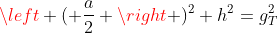 left ( frac{a}{2} ight )^2+h^2=g_T^2