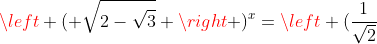 left ( sqrt{2-sqrt{3}} ight )^x=left (frac{1}{sqrt{2+sqrt{3}}} ight )^x