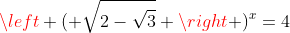 left ( sqrt{2+sqrt{3}} ight )^x+left ( sqrt{2-sqrt{3}} ight )^x=4