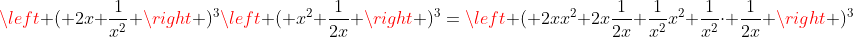 left ( 2x+frac{1}{x^2} ight )^3left ( x^2+frac{1}{2x} ight )^3=left ( 2xx^2+2xfrac{1}{2x}+frac{1}{x^2}x^2+frac{1}{x^2}cdot frac{1}{2x} ight )^3