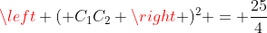 left ( C_1C_2 ight )^2 = frac{25}{4}