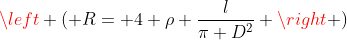 left ( R= 4 
ho frac{l}{pi D^{2}} 
ight )