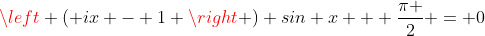 Formel: \left ( ix - 1 \right ) sin x + \frac{\pi }{2} = 0