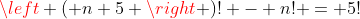 left ( n+5 ight )! - n! = 5!