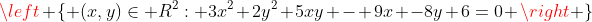 left { (x,y)in R^{2}: 3x^{2}+2y^{2}+5xy - 9x -8y+6=0 ight }