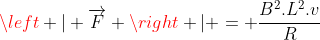 left | overrightarrow{F} right | = frac{B^{2}.L^{2}.v}{R}