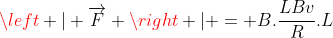 left | overrightarrow{F} right | = B.frac{LBv}{R}.L