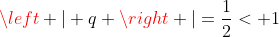 left | q ight |=frac{1}{2}< 1
