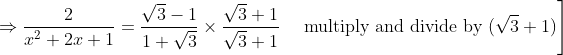 \left.\Rightarrow \frac{2}{x^{2}+2 x+1}=\frac{\sqrt{3}-1}{1+\sqrt{3}} \times \frac{\sqrt{3}+1}{\sqrt{3}+1} \quad \text { multiply and divide by }(\sqrt{3}+1)\right]