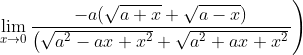 \left.\lim _{x \rightarrow 0} \frac{-a(\sqrt{a+x}+\sqrt{a-x})}{\left(\sqrt{a^{2}-a x+x^{2}}+\sqrt{a^{2}+a x+x^{2}}\right.}\right)