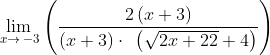 \lim _{\:x\to \:-3}\left(\frac{2\left(x+3\right)}{\left(x+3\right)\cdot \:\:\left(\sqrt{2x+22}+4\right)}\right)