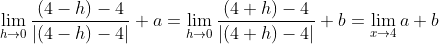 \lim _{h \rightarrow 0} \frac{(4-h)-4}{|(4-h)-4|}+a=\lim _{h \rightarrow 0} \frac{(4+h)-4}{|(4+h)-4|}+b=\lim _{x \rightarrow 4} a+b