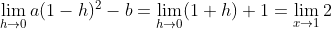\lim _{h \rightarrow 0} a(1-h)^{2}-b=\lim _{h \rightarrow 0}(1+h)+1=\lim _{x \rightarrow 1} 2