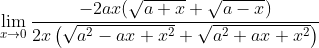 \lim _{x \rightarrow 0} \frac{-2 a x(\sqrt{a+x}+\sqrt{a-x})}{2 x\left(\sqrt{a^{2}-a x+x^{2}}+\sqrt{a^{2}+a x+x^{2}}\right)}