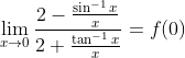 \lim _{x \rightarrow 0} \frac{2-\frac{\sin ^{-1} x}{x}}{2+\frac{\tan ^{-1} x}{x}}=f(0)