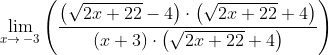 \lim _{x\to \:-3}\left(\frac{\left(\sqrt{2x+22}-4\right)\cdot \left(\sqrt{2x+22}+4\right)}{\left(x+3\right)\cdot \left(\sqrt{2x+22}+4\right)}\right)
