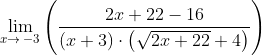 \lim _{x\to \:-3}\left(\frac{2x+22-16}{\left(x+3\right)\cdot \left(\sqrt{2x+22}+4\right)}\right)