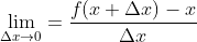 \lim_{\Delta x\rightarrow 0} = \frac{f(x + \Delta x) - x}{\Delta x}