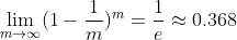 \lim_{m \rightarrow \infty}\(1- \frac{1}{m})^m = \frac{1}{e} \approx 0.368