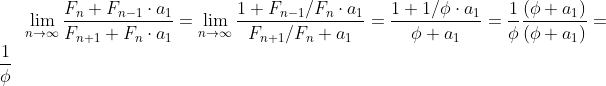 \lim_{n \rightarrow \infty }\frac{F_n+F_{n-1}\cdot a_1}{F_{n+1}+F_{n}\cdot a_1}=\lim_{n \rightarrow \infty }\frac{1+F_{n-1}/F_{n}\cdot a_1}{F_{n+1}/F_n+ a_1} = \frac{1+1/\phi \cdot a_1}{\phi+a_1}=\frac{1}{\phi}\frac{(\phi+a_1)}{(\phi + a_1)}=\frac{1}{\phi}