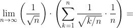 \lim_{n\rightarrow \infty} \left ( \frac{1}{\sqrt{n}} \right ) \cdot \left ( \sum_{k=1}^{n} \frac{1}{\sqrt{k/n}}\cdot \frac{1}{n} \right )=