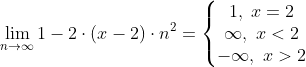 \lim_{n\rightarrow \infty}1-2\cdot (x-2)\cdot n^2=\left\{\begin{matrix} 1,\;x=2 \\ \infty,\;x< 2\\-\infty,\;x> 2 \end{matrix}\right.