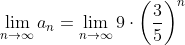 \lim_{n\to \infty} a_n = \lim_{n\to \infty} 9 \cdot \left( \frac{3}{5} \right )^n