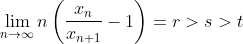 \lim_{n\to\infty }n\left ( \frac{x_{n}}{x_{n+1}} -1\right )=r>s>t