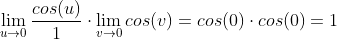 \lim_{u \rightarrow 0} \frac{cos(u)}{1}\cdot \lim_{v \rightarrow 0}cos(v)=cos(0)\cdot cos(0)=1