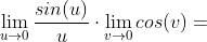 \lim_{u \rightarrow 0} \frac{sin(u)}{u}\cdot \lim_{v \rightarrow 0}cos(v)=