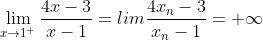 \lim_{x \rightarrow 1^{+}} \frac{4x - 3}{x - 1} = lim \frac{4x_{n} - 3}{x_{n} - 1} = +\infty