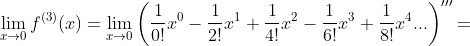 \lim_{x \to 0} f^{(3)}(x)=\lim_{x \to 0} \left ( \frac{1}{0!}x^0-\frac{1}{2!}x^1+\frac{1}{4!}x^2-\frac{1}{6!}x^3+ \frac{1}{8!}x^4... \right )'''=