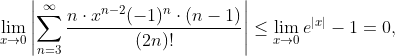 \lim_{x \to 0}\left| \sum_{n=3}^\infty \frac{n\cdot x^{n-2}(-1)^n\cdot(n-1)}{(2n)!} \right| \leq \lim_{x \to 0} e^{|x|}-1 = 0,