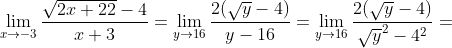 \lim_{x\rightarrow -3} \frac{\sqrt{2x+22}-4}{x+3}=\lim_{y\rightarrow 16} \frac{2(\sqrt{y}-4)}{y-16}=\lim_{y\rightarrow 16} \frac{ 2 (\sqrt{y}-4)}{\sqrt{y}^2-4^2}=